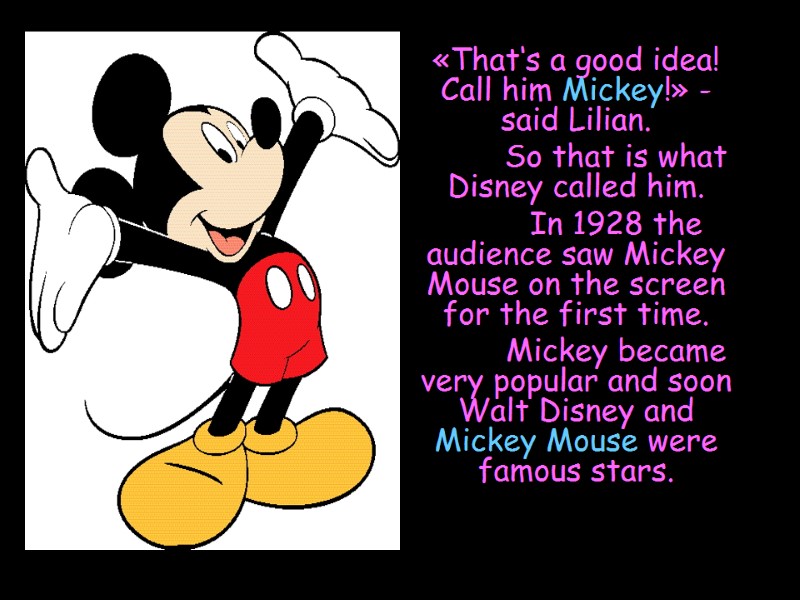 «That‘s a good idea! Call him Mickey!» - said Lilian.  So that is